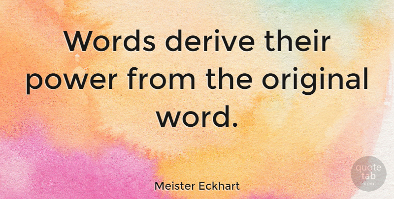 Meister Eckhart Quote About Originals: Words Derive Their Power From...