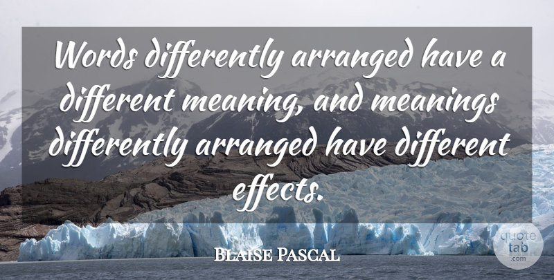 Blaise Pascal Quote About Different, Different Meanings, Effects: Words Differently Arranged Have A...