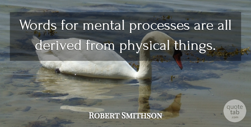 Robert Smithson Quote About Mental Illness, Illness, Process: Words For Mental Processes Are...