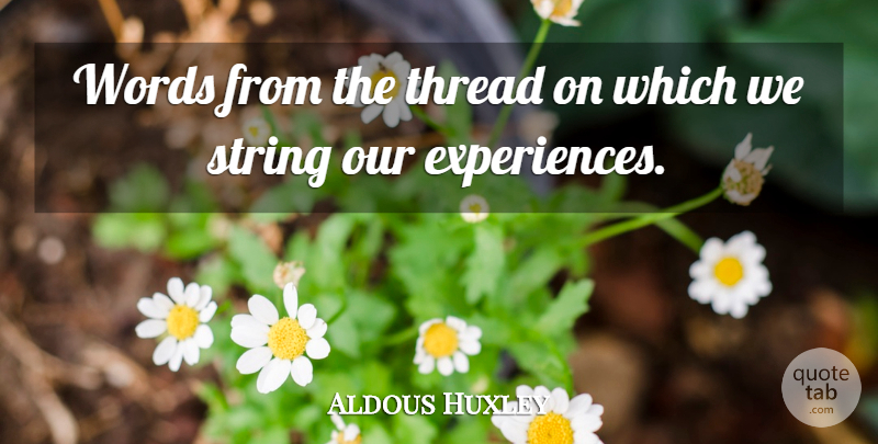 Aldous Huxley Quote About String, Thread, Words: Words From The Thread On...