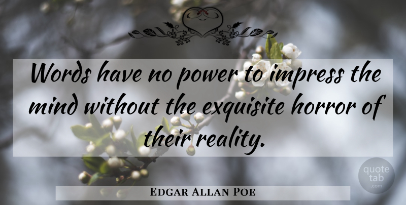 Edgar Allan Poe Quote About Writing, Thoughtful, Reality: Words Have No Power To...