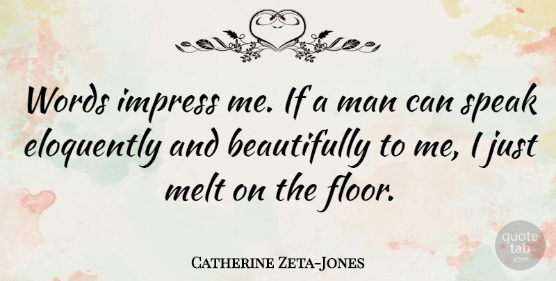 Catherine Zeta-Jones Quote About Men, Speak, Impress: Words Impress Me If A...