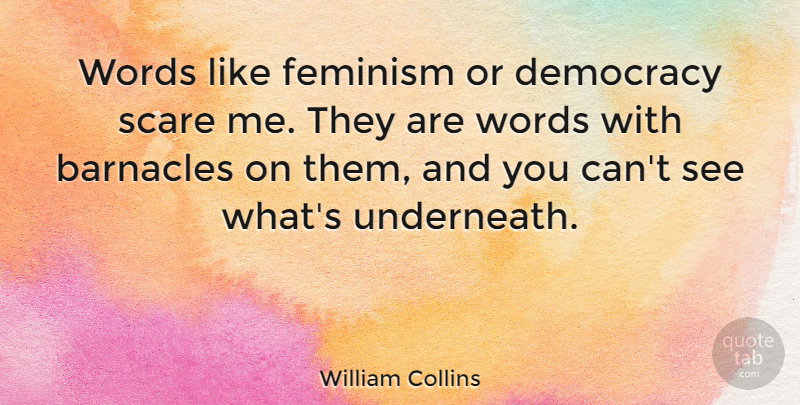 William Collins Quote About Barnacles, Democracy, English Poet, Scare: Words Like Feminism Or Democracy...