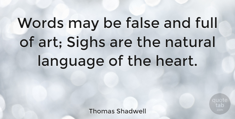 Thomas Shadwell Quote About Art, May, Language: Words May Be False And...