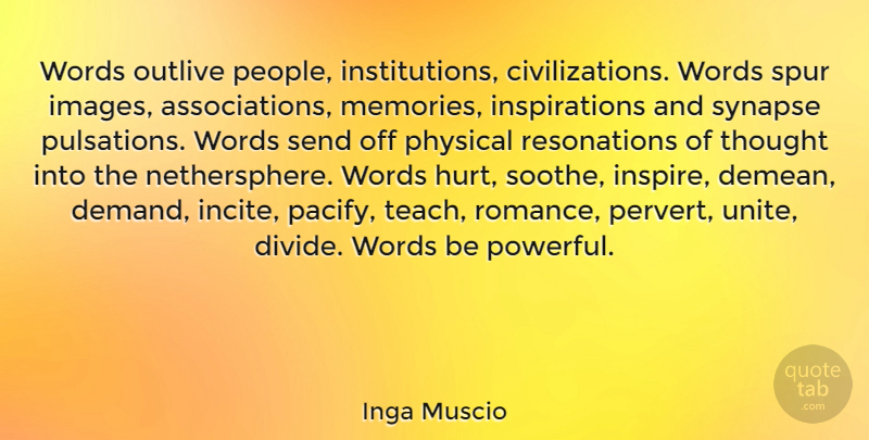 Inga Muscio Quote About Outlive, Physical, Send, Spur, Words: Words Outlive People Institutions Civilizations...