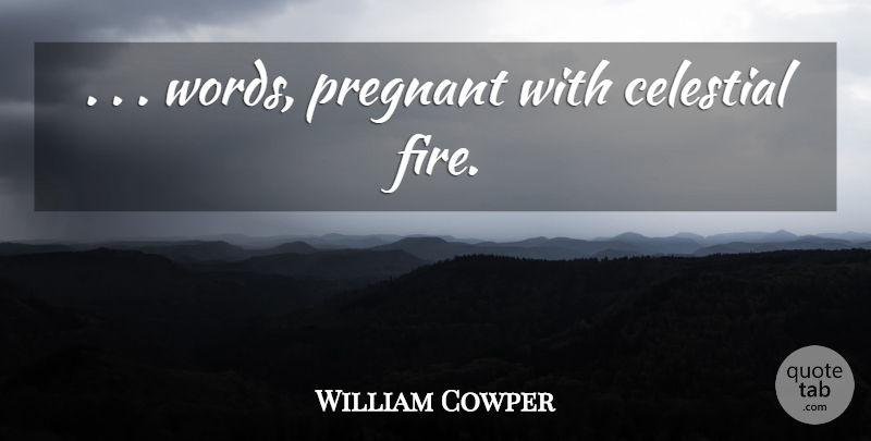 William Cowper Quote About Celestial, Fire, Pregnant: Words Pregnant With Celestial Fire...