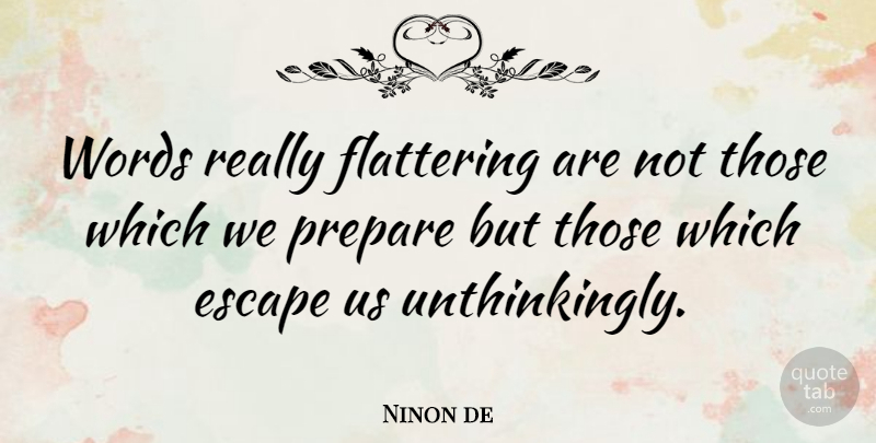 Ninon de Quote About Escape, Flattering, French Celebrity, Prepare, Words: Words Really Flattering Are Not...