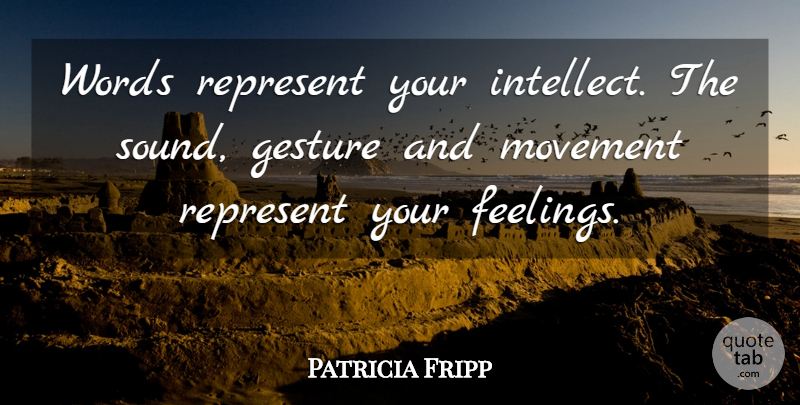 Patricia Fripp Quote About Feelings, Gesture, Movement, Represent, Words: Words Represent Your Intellect The...