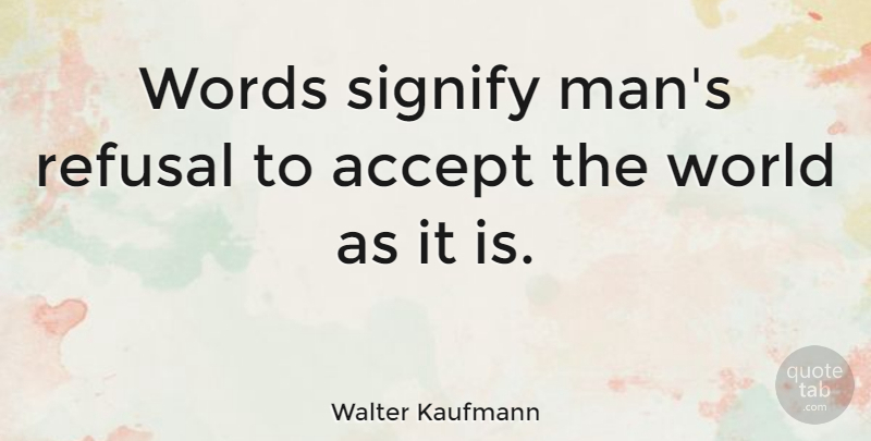 Walter Kaufmann Quote About Men, World, Language: Words Signify Mans Refusal To...