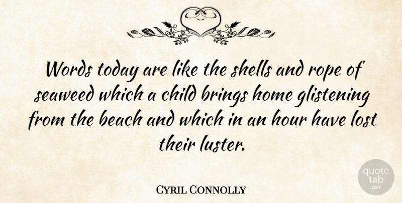 Cyril Connolly Quote About Beach, Children, Home: Words Today Are Like The...
