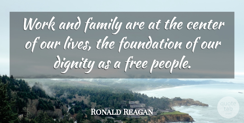 Ronald Reagan Quote About Family, People, Foundation: Work And Family Are At...