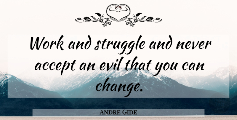 Andre Gide Quote About Change, Struggle, Evil: Work And Struggle And Never...