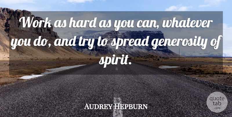 Audrey Hepburn Quote About Generosity, Trying, Spirit: Work As Hard As You...