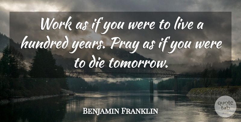 Benjamin Franklin Quote About Hundred, Pray, Work: Work As If You Were...