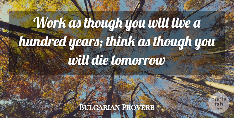 Bulgarian Proverb Quote About Die, Hundred, Though, Tomorrow, Work: Work As Though You Will...