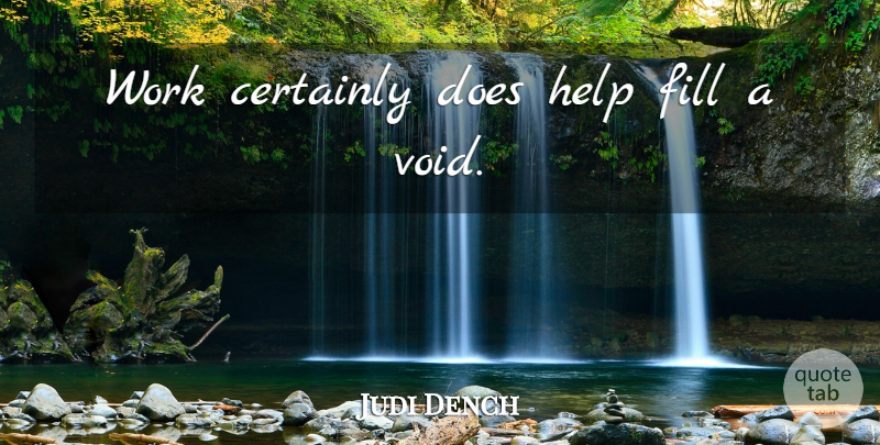 Judi Dench Quote About Void, Doe, Helping: Work Certainly Does Help Fill...