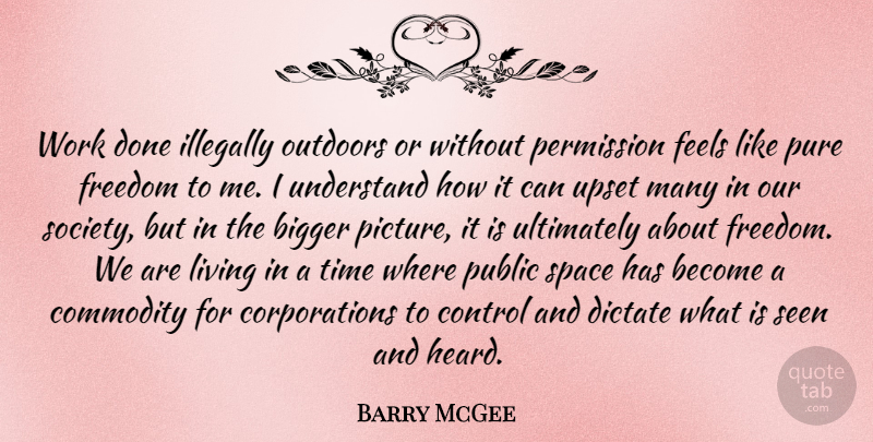 Barry McGee Quote About Bigger, Commodity, Control, Dictate, Feels: Work Done Illegally Outdoors Or...