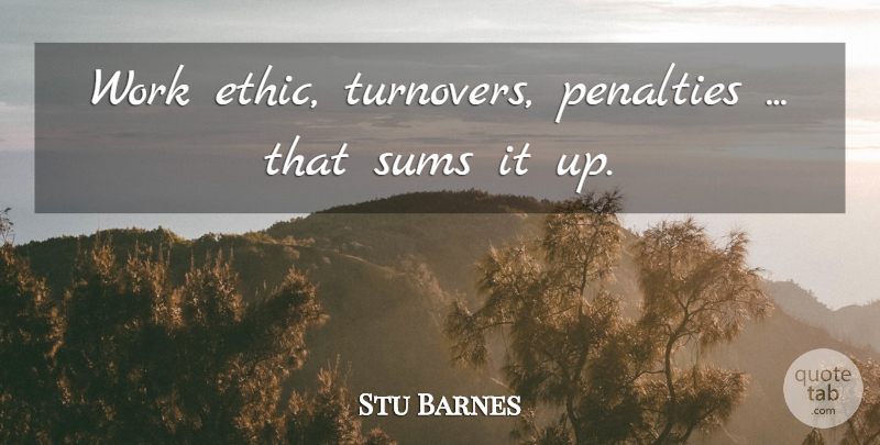 Stu Barnes Quote About Penalties, Sums, Work: Work Ethic Turnovers Penalties That...