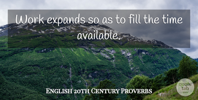 English 20th Century Proverbs Quote About Fill, Proverbs, Time, Work: Work Expands So As To...