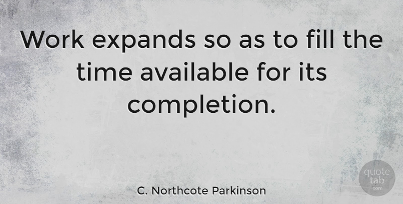 C. Northcote Parkinson Quote About Available, Fill, Time, Work: Work Expands So As To...
