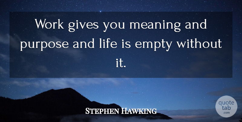 Stephen Hawking Quote About Giving, Purpose, Aliens: Work Gives You Meaning And...