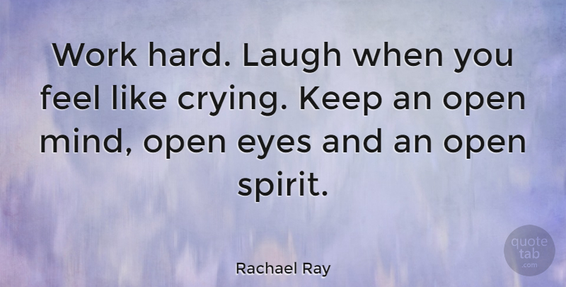 Rachael Ray Quote About Eye, Hard Work, Laughing: Work Hard Laugh When You...