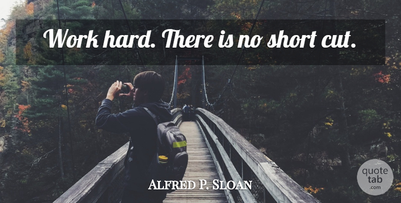 Alfred P. Sloan Quote About Hard Work, Cutting, Hard: Work Hard There Is No...