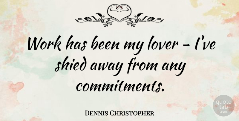 Dennis Christopher Quote About Work: Work Has Been My Lover...