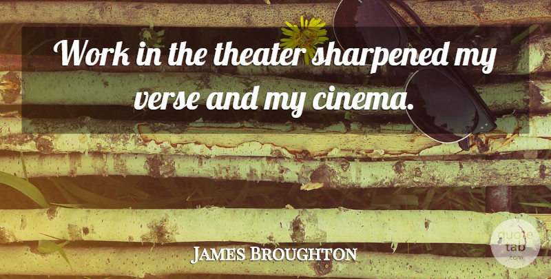 James Broughton Quote About Cinema, Theater, Verses: Work In The Theater Sharpened...