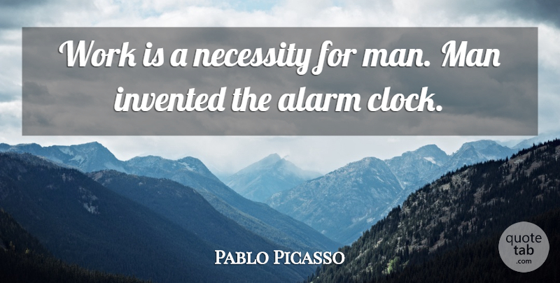 Pablo Picasso Quote About Work, Men, Alarms: Work Is A Necessity For...