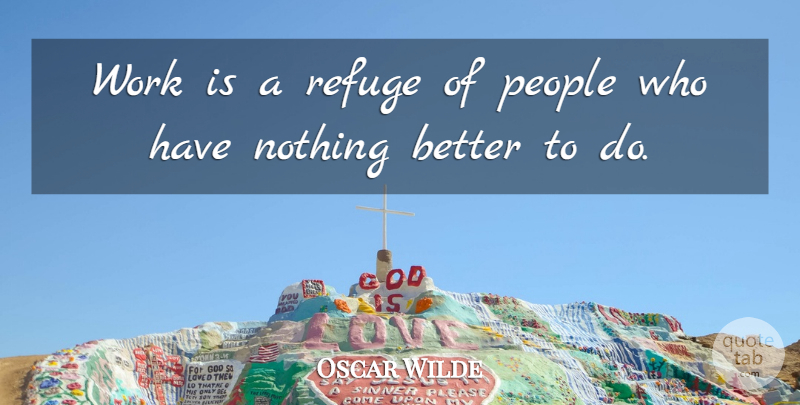 Oscar Wilde Quote About People, Refuge, Work: Work Is A Refuge Of...