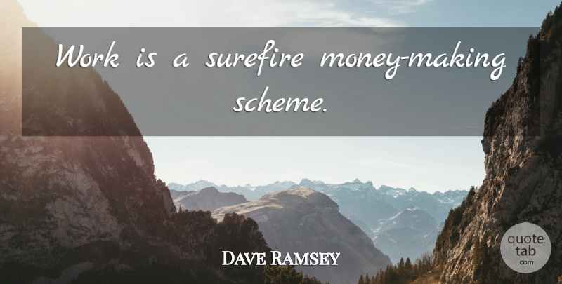 Dave Ramsey Quote About Making Money, Schemes, Dave: Work Is A Surefire Money...