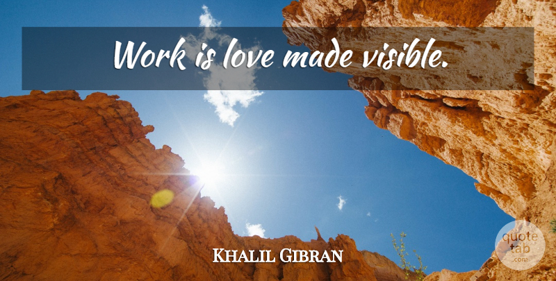 Khalil Gibran Quote About Inspiring, Work, Inspirational Life: Work Is Love Made Visible...