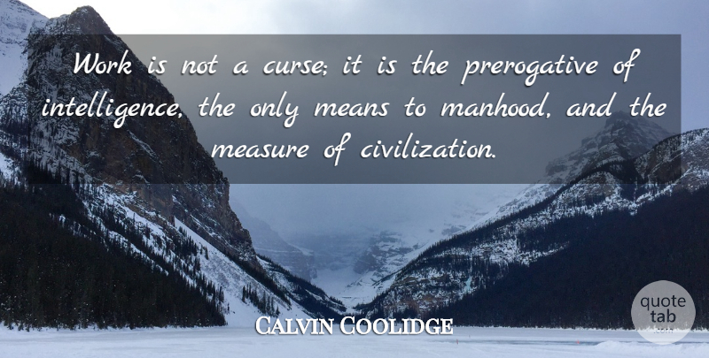 Calvin Coolidge Quote About Mean, Civilization, Curse: Work Is Not A Curse...
