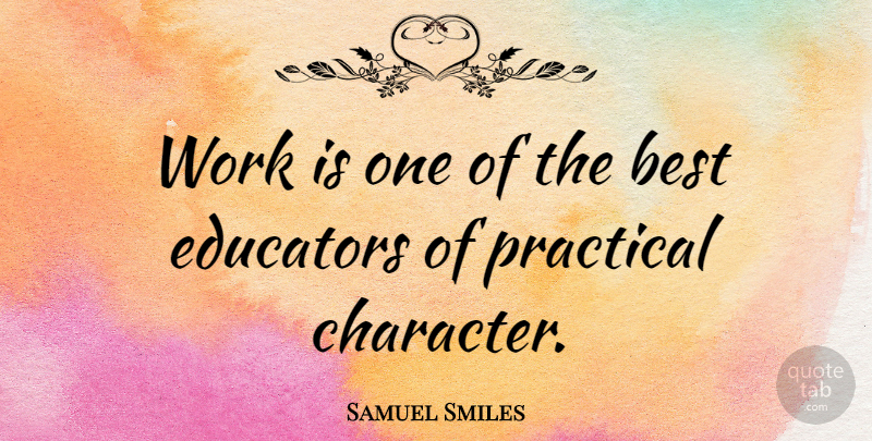 Samuel Smiles Quote About Character, Educator, Practicals: Work Is One Of The...