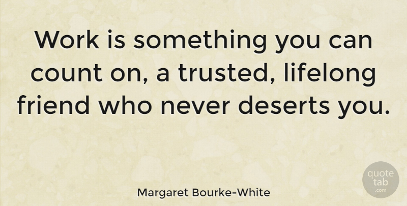 Margaret Bourke-White Quote About Work, Desert, Lifelong: Work Is Something You Can...