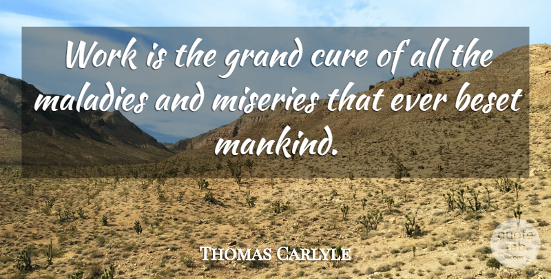 Thomas Carlyle Quote About Work, Misery, Cures: Work Is The Grand Cure...