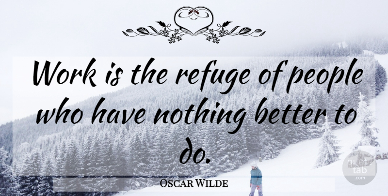 Oscar Wilde Quote About Business, Work, People: Work Is The Refuge Of...