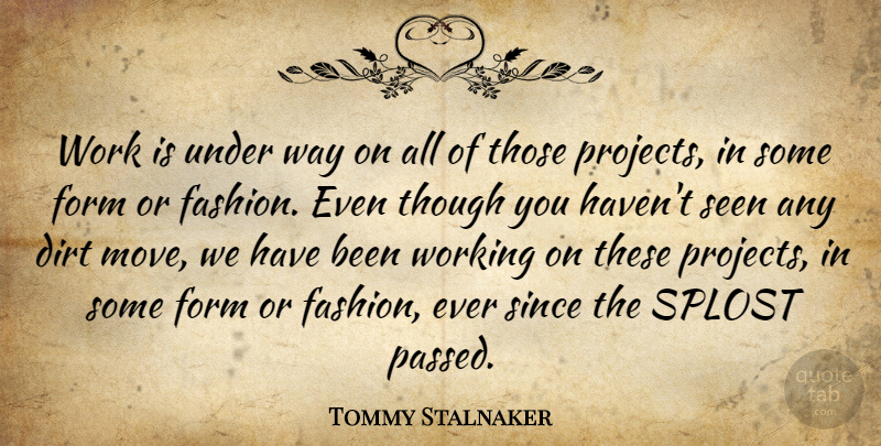 Tommy Stalnaker Quote About Dirt, Fashion, Form, Seen, Since: Work Is Under Way On...
