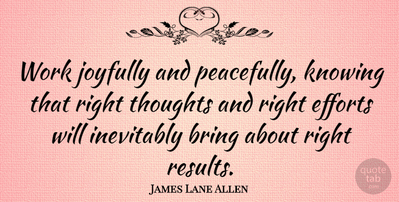 James Lane Allen Quote About Bring, Efforts, Inevitably, Joyfully, Knowing: Work Joyfully And Peacefully Knowing...