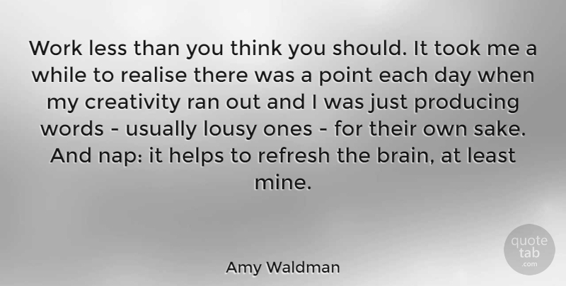 Amy Waldman Quote About Creativity, Thinking, Naps: Work Less Than You Think...