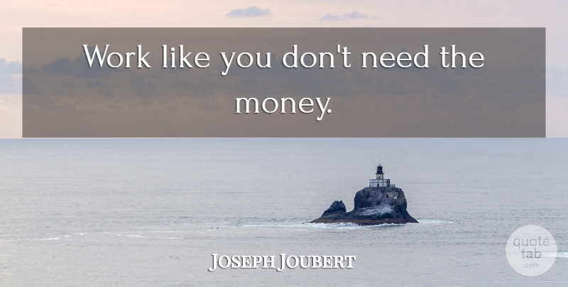 Joseph Joubert Quote About Dance, Work, Live Life: Work Like You Dont Need...