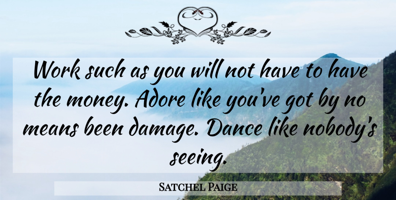 Satchel Paige Quote About Mean, Damage, Like You: Work Such As You Will...