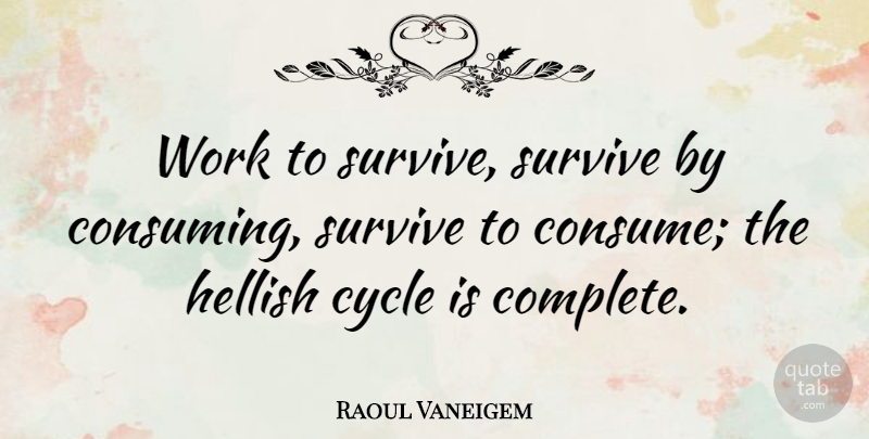 Raoul Vaneigem Quote About Atheism, Consuming, Cycles: Work To Survive Survive By...