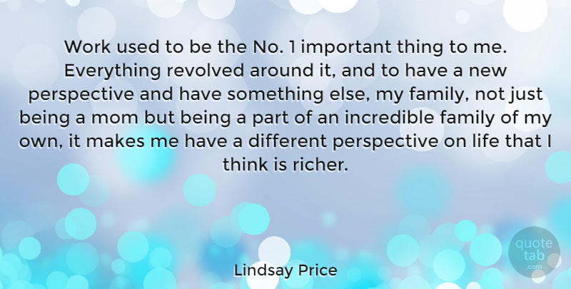 Lindsay Price Quote About Family, Incredible, Life, Mom, Perspective: Work Used To Be The...