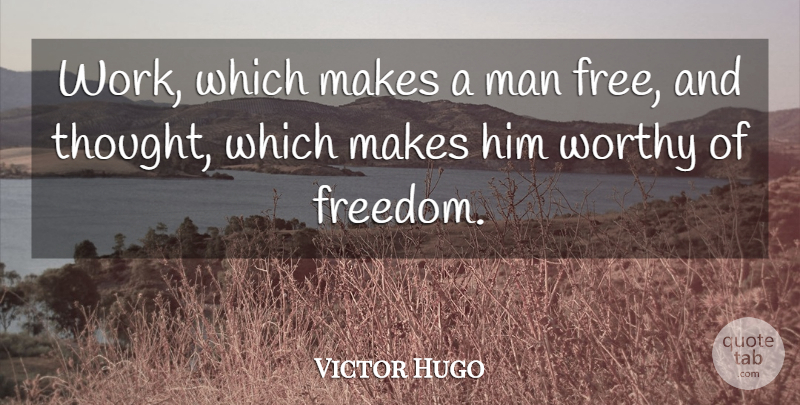 Victor Hugo Quote About Freedom, Men, Worthy: Work Which Makes A Man...