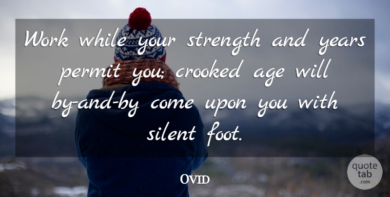 Ovid Quote About Years, Feet, Age: Work While Your Strength And...