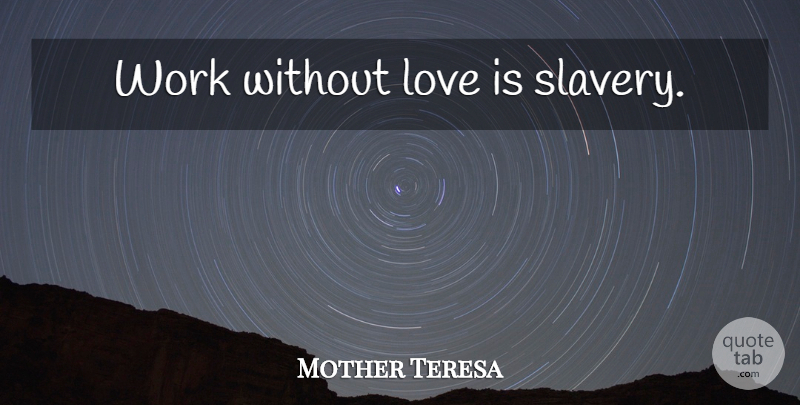 Mother Teresa Quote About Faith, Work, Love Is: Work Without Love Is Slavery...