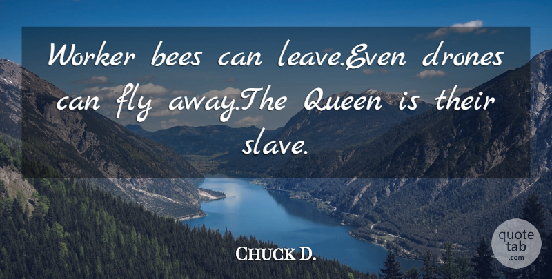 Chuck Palahniuk Quote About Queens, Drones, Bees: Worker Bees Can Leave Even...