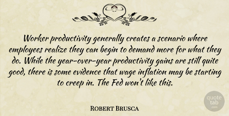 Robert Brusca Quote About Begin, Creates, Creep, Demand, Employees: Worker Productivity Generally Creates A...